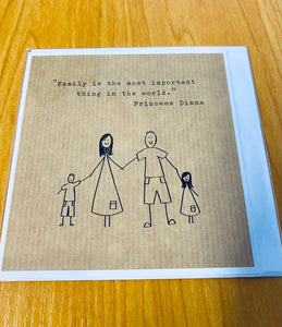 "Family is the most important thing in the world" - Greeting Card